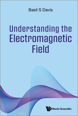 Understanding the Electromagnetic Field Paperback World Scientific Publishing Company
