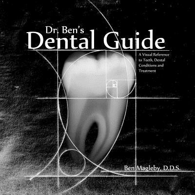 Dr. Ben's Dental Guide: A Visual Reference to Teeth, Dental Conditions and Treatment Paperback Createspace Independent Publishing Platform