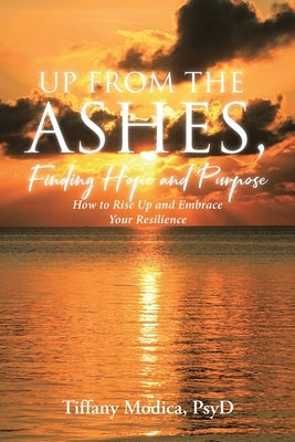 Up from the Ashes, Finding Hope and Purpose: How to Rise Up and Embrace Your Resilience Paperback Covenant Books