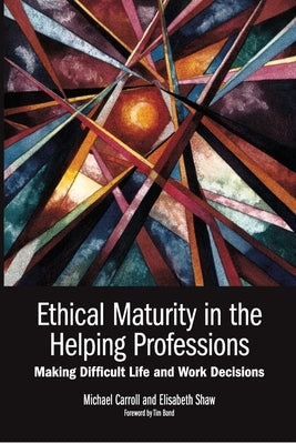 Ethical Maturity in the Helping Professions: Making Difficult Life and Work Decisions, Foreword by Tim Bond Paperback Psychoz Publications