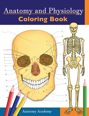 Anatomy and Physiology Coloring Book: Incredibly Detailed Self-Test Color workbook for Studying Perfect Gift for Medical School Students, Doctors, Nur by Academy, Anatomy