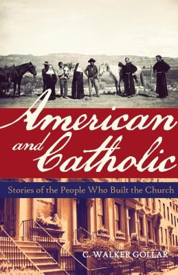 American and Catholic: Stories of the People Who Built the Church by Gollar, C. Walker