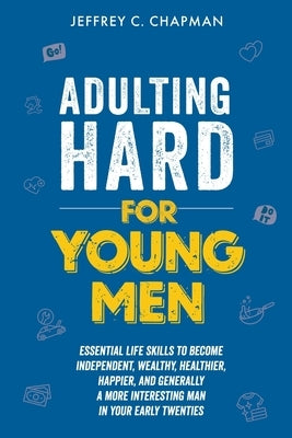Adulting Hard for Young Men by Chapman, Jeffrey C.