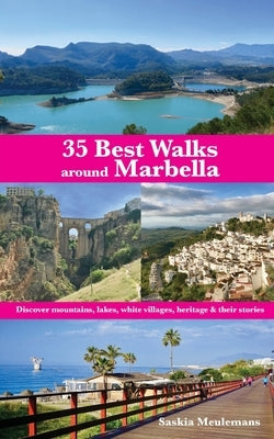 35 Best Walks around Marbella: Discover mountains, lakes, white villages, heritage & their stories by Meulemans, Saskia