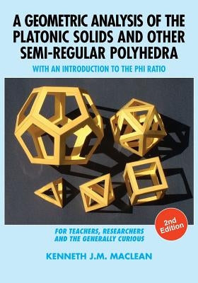 A Geometric Analysis of the Platonic Solids and Other Semi-Regular Polyhedra: With an Introduction to the Phi Ratio, 2nd Edition Paperback Marvelous Spirit Press