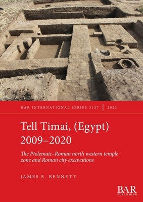 Tell Timai, (Egypt) 2009-2020: The Ptolemaic-Roman north western temple zone and Roman city excavations Paperback British Archaeological Reports (Oxford) Ltd