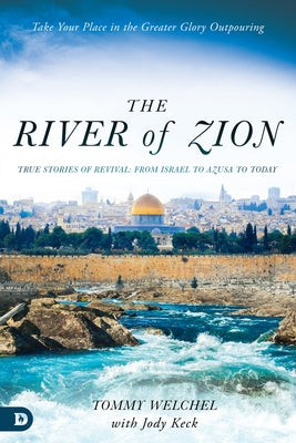 The River of Zion: True Stories of Revival: From Israel to Azusa to Today Paperback Destiny Image Incorporated