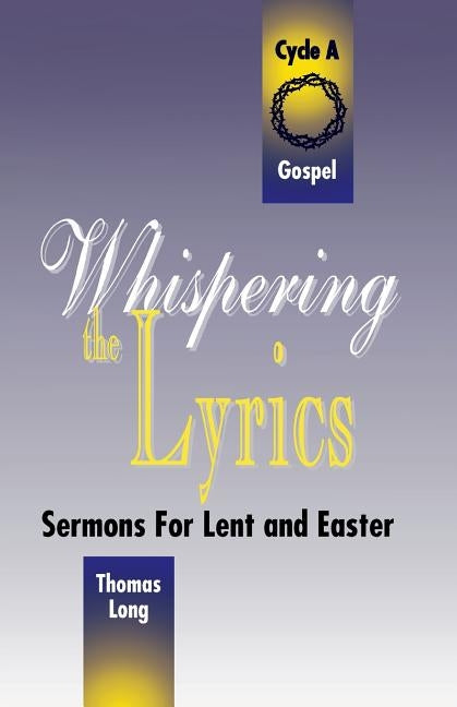 Whispering the Lyrics: Sermons for Lent and Easter: Cycle A, Gospel Texts Paperback CSS Publishing Company