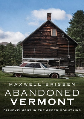 Abandoned Vermont: Dishevelment in the Green Mountains Paperback America Through Time