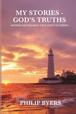 My Stories - God's Truths: Modern Day Parables That Point to Christ Paperback Trilogy Christian Publishing