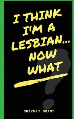 I Think I'm A Lesbian... Now What? Paperback Createspace Independent Publishing Platform