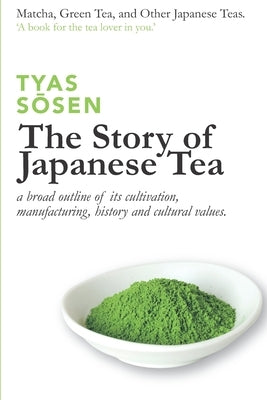 The Story of Japanese Tea: a broad outline of its cultivation, manufacturing, history and cultural values Paperback Independently Published
