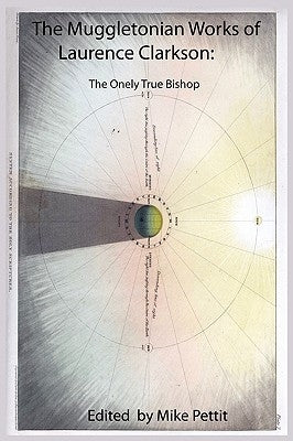 The Muggletonian Works of Laurence Clarkson: The Onely True Bishop Paperback Muggletonian Press