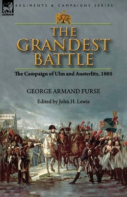 The Grandest Battle: the Campaign of Ulm and Austerlitz, 1805 Paperback Leonaur Ltd