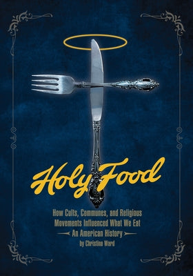 Holy Food: How Cults, Communes, and Religious Movements Influenced What We Eat -- An American History Paperback Process