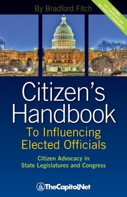 Citizen's Handbook to Influencing Elected Officials: Citizen Advocacy in State Legislatures and Congress: A Guide for Citizen Lobbyists and Grassroots Paperback TheCapitol.Net