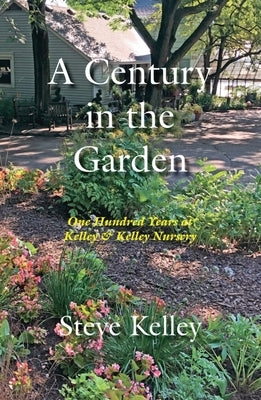 Century in the Garden: One Hundred Years at Kelley & Kelley Nursery Paperback Nodin Press