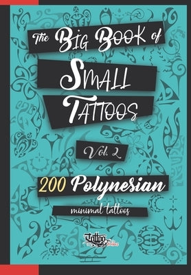 The Big Book of Small Tattoos - Vol.2: 200 small Polynesian tattoos for women and men by Gemori, Roberto