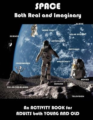 Space Real and Imaginary An Activity Book for Adults Both Young and Old: Space Activity Book for Adults Space Lovers Gifts Outerspace Activities Book Paperback Createspace Independent Publishing Platform