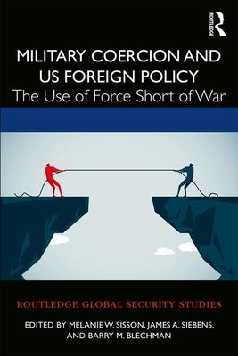 Military Coercion and Us Foreign Policy: The Use of Force Short of War Paperback Routledge