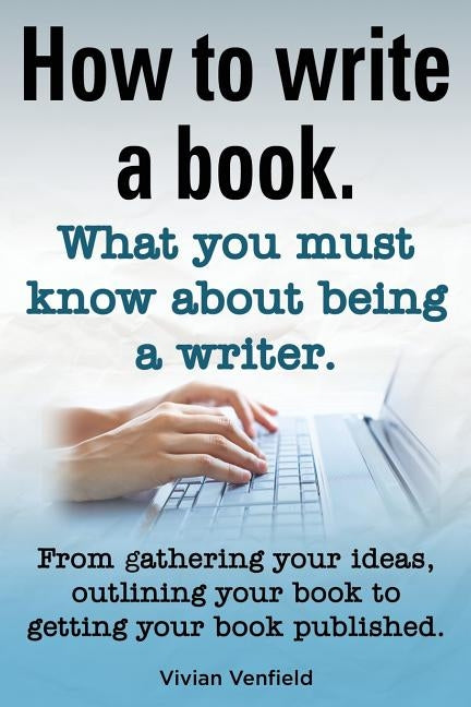 How to Write a Book or How to Write a Novel. Writing a Book Made Easy. What You Must Know about Being a Writer. from Gathering Your Ideas to Publishin Paperback Imb Publishing