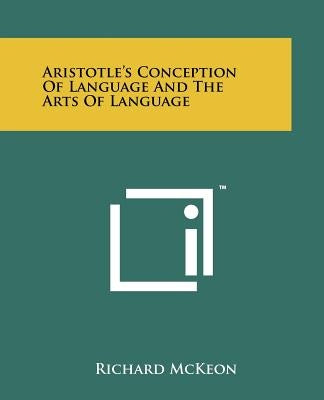 Aristotle's Conception of Language and the Arts of Language Paperback Literary Licensing, LLC