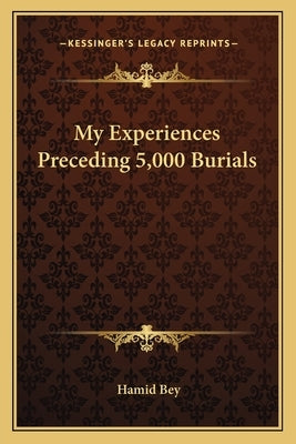My Experiences Preceding 5,000 Burials Paperback Kessinger Publishing