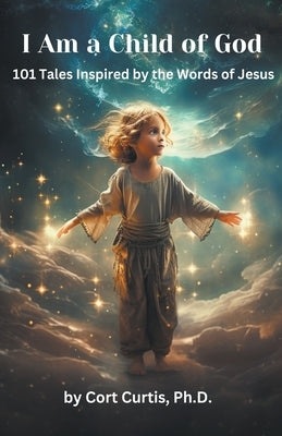 I Am a Child of God Paperback Cort Curtis, Ph.D.