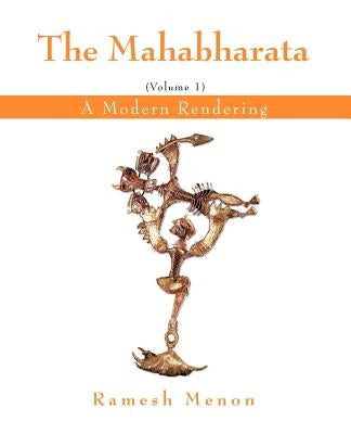 The Mahabharata: A Modern Rendering, Vol. 1 Paperback iUniverse