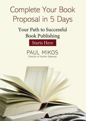 Complete Your Book Proposal in 5 Days: Your Path to Successful Book Publishing Starts Here Paperback ELM Hill