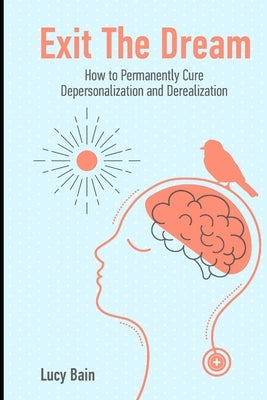 Exit The Dream: How to Conquer Depersonalization and Derealization and Thrive Paperback Independently Published
