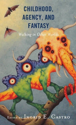 Childhood, Agency, and Fantasy: Walking in Other Worlds Paperback Lexington Books