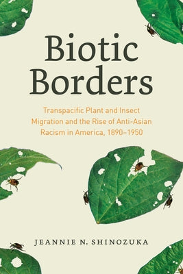 Biotic Borders: Transpacific Plant and Insect Migration and the Rise of Anti-Asian Racism in America, 1890-1950 Paperback University of Chicago Press
