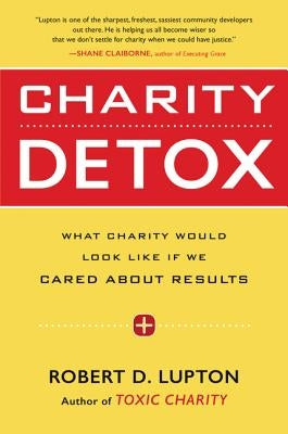 Charity Detox: What Charity Would Look Like If We Cared about Results Paperback HarperOne