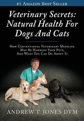 Veterinary Secrets: Natural Health for Dogs and Cats Paperback Createspace Independent Publishing Platform