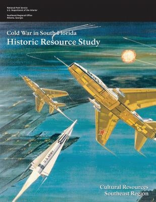 Cold War in South Florida: Historic Resource Study Paperback Createspace Independent Publishing Platform