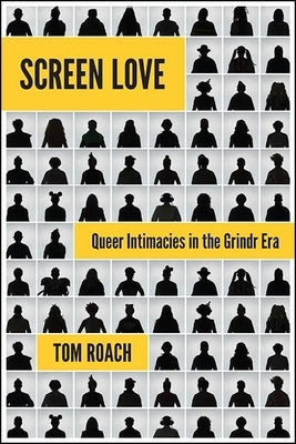 Screen Love: Queer Intimacies in the Grindr Era Paperback State University of New York Press