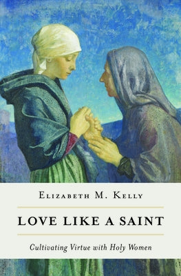 Love Like a Saint: Cultivating Virtue with Holy Women Paperback Word Among Us Press
