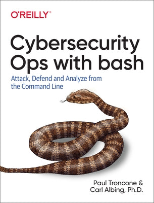 Cybersecurity Ops with Bash: Attack, Defend, and Analyze from the Command Line Paperback O'Reilly Media