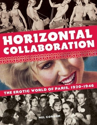 Horizontal Collaboration: The Erotic World of Paris, 1920-1946 Paperback Feral House