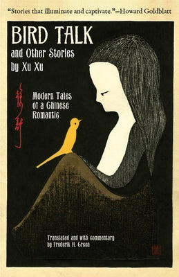 Bird Talk and Other Stories by Xu Xu: Modern Tales of a Chinese Romantic by Xu, Xu
