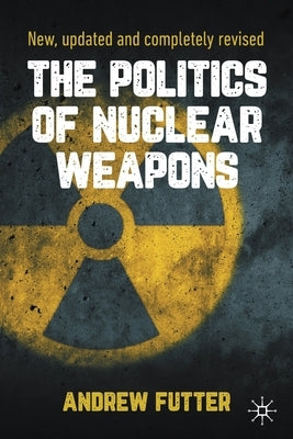 The Politics of Nuclear Weapons: New, Updated and Completely Revised Paperback Palgrave MacMillan