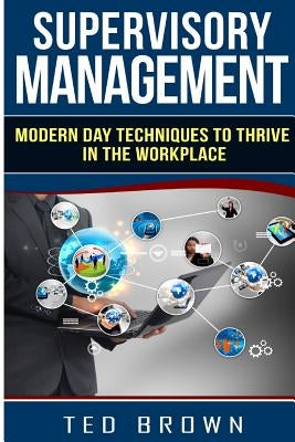 Supervisory Management: Modern Day Techniques To Survive In The Workplace Paperback Createspace Independent Publishing Platform