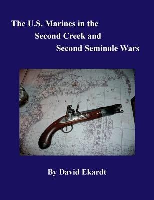 The U.S. Marines in the Second Creek and Second Seminole Wars Paperback David Ekardt