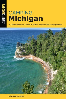 Camping Michigan: A Comprehensive Guide To Public Tent And RV Campgrounds, 2nd Edition Falcon Press Publishing