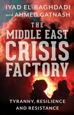 The Middle East Crisis Factory: Tyranny, Resilience and Resistance Paperback Hurst & Co.