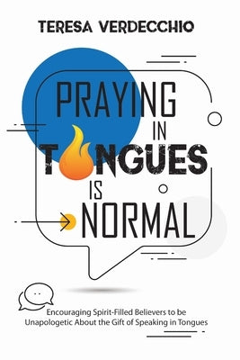 Praying in Tongues is Normal: Encouraging Spirit-Filled Believers to be Unapologetic About the Gift of Speaking in Tongues Paperback Teresa Verdecchio