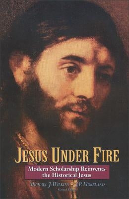 Jesus Under Fire: Modern Scholarship Reinvents the Historical Jesus Paperback Zondervan Academic