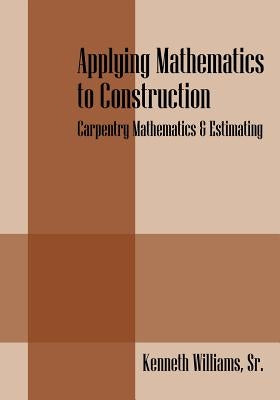Applying Mathematics to Construction: Carpentry Mathematics & Estimating Paperback Outskirts Press