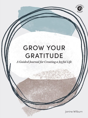 Grow Your Gratitude: A Guided Journal for Creating a Joyful Life by Wilburn, Janine